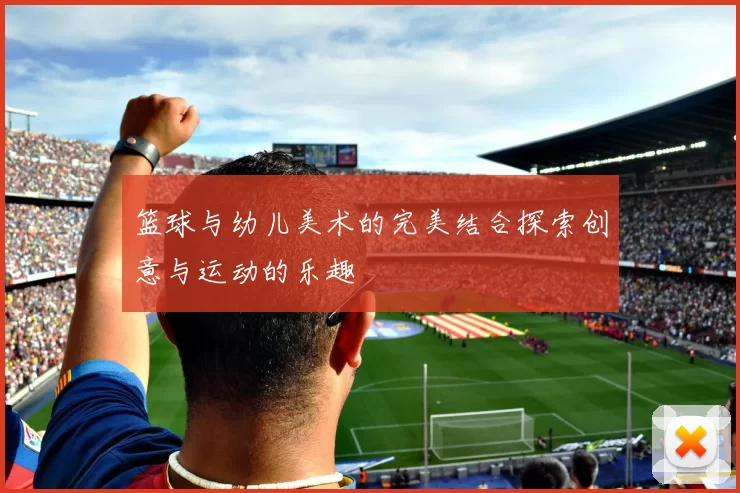 篮球与幼儿美术的完美结合探索创意与运动的乐趣